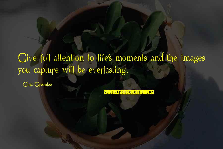 Full Quotes Quotes By Gina Greenlee: Give full attention to life's moments and the