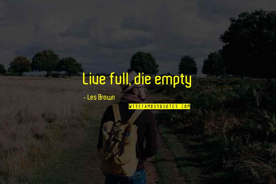 Full Quotes Quotes By Les Brown: Live full, die empty