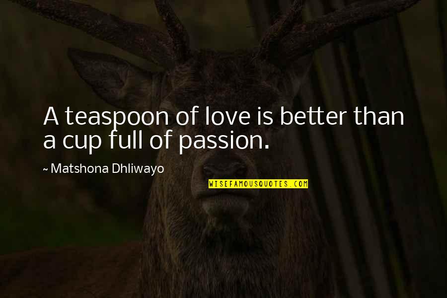 Full Quotes Quotes By Matshona Dhliwayo: A teaspoon of love is better than a