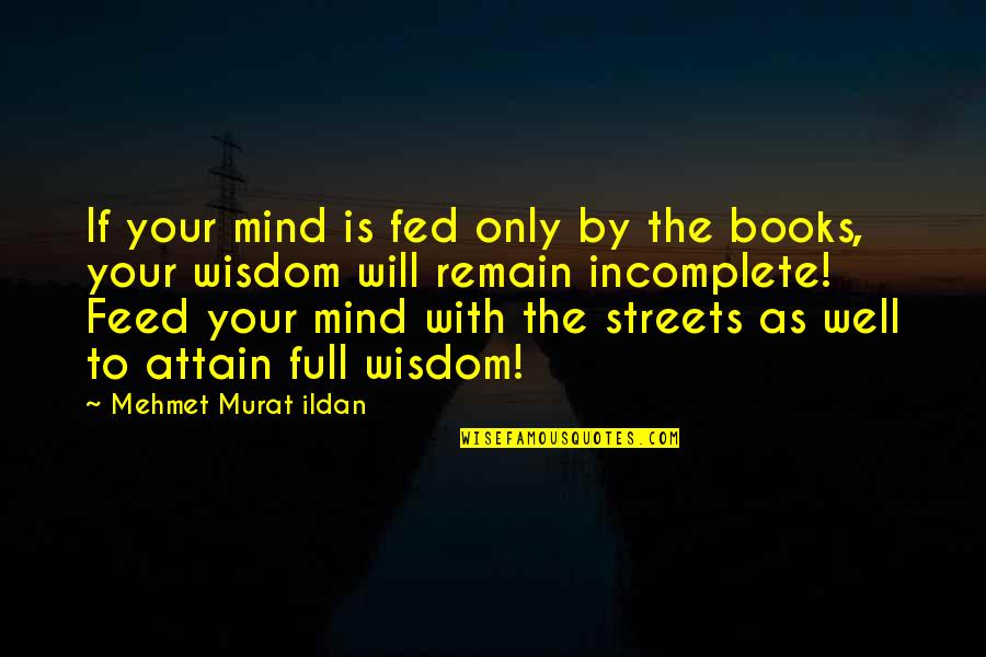 Full Quotes Quotes By Mehmet Murat Ildan: If your mind is fed only by the