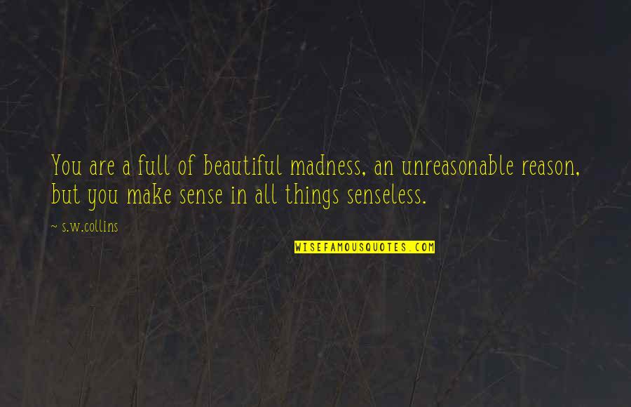 Full Quotes Quotes By S.w.collins: You are a full of beautiful madness, an Full Quotes Quotes By S.w.collins: You are a full of beautiful madness, an