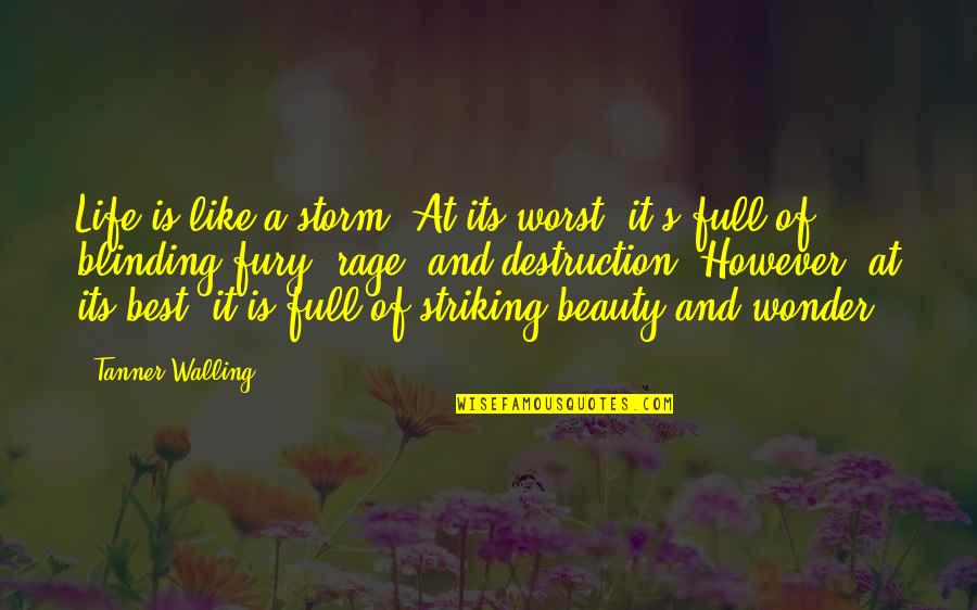 Full Quotes Quotes By Tanner Walling: Life is like a storm. At its worst,