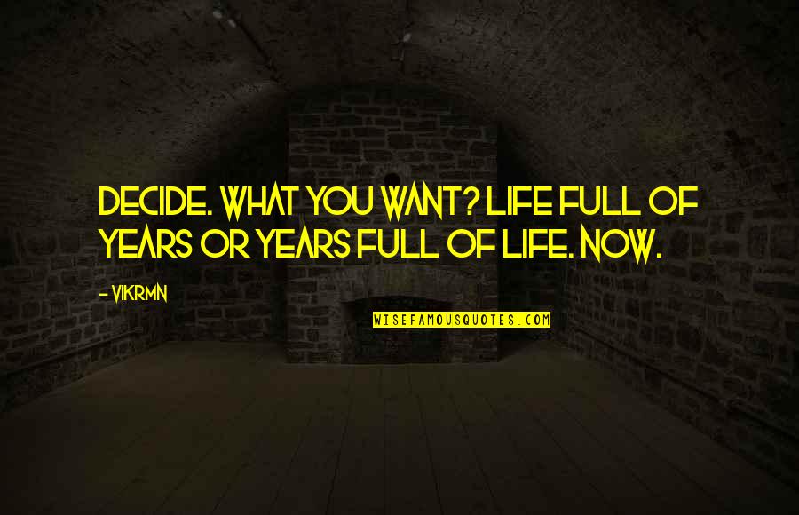 Full Quotes Quotes By Vikrmn: Decide. What you want? Life full of years