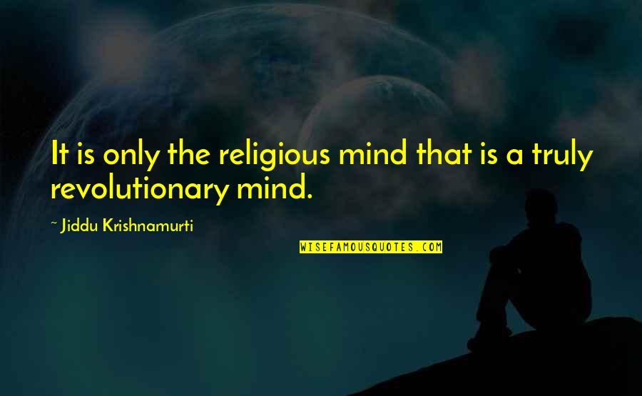 Full Respray Quotes By Jiddu Krishnamurti: It is only the religious mind that is