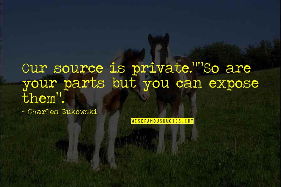 Full Romantic Quotes By Charles Bukowski: Our source is private.""So are your parts but
