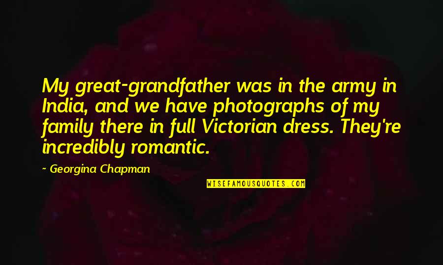 Full Romantic Quotes By Georgina Chapman: My great-grandfather was in the army in India,