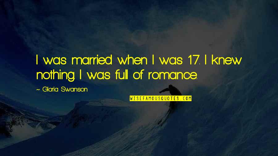 Full Romantic Quotes By Gloria Swanson: I was married when I was 17. I