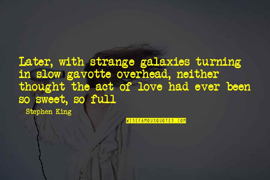 Full Romantic Quotes By Stephen King: Later, with strange galaxies turning in slow gavotte
