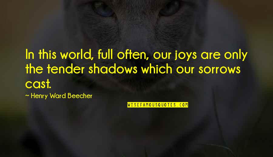 Full Sad Quotes By Henry Ward Beecher: In this world, full often, our joys are Full Sad Quotes By Henry Ward Beecher: In this world, full often, our joys are