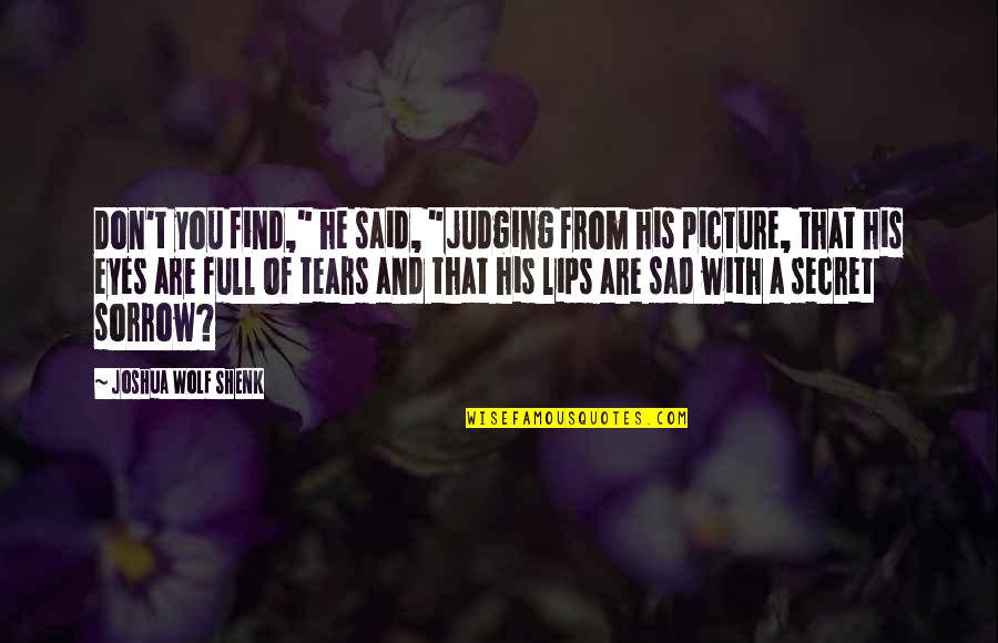 Full Sad Quotes By Joshua Wolf Shenk: Don't you find," he said, "judging from his Full Sad Quotes By Joshua Wolf Shenk: Don't you find," he said, "judging from his