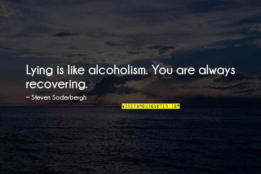 Full Screen Love Quotes By Steven Soderbergh: Lying is like alcoholism. You are always recovering.