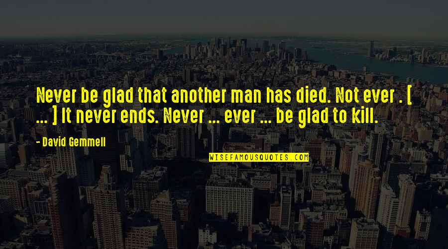 Full Screen Stock Quotes By David Gemmell: Never be glad that another man has died.