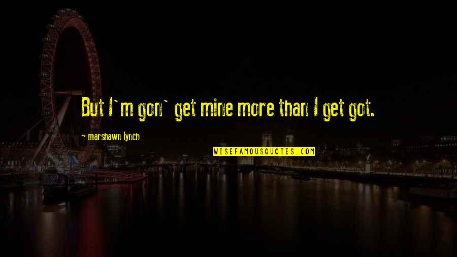 Full Screen Stock Quotes By Marshawn Lynch: But I'm gon' get mine more than I