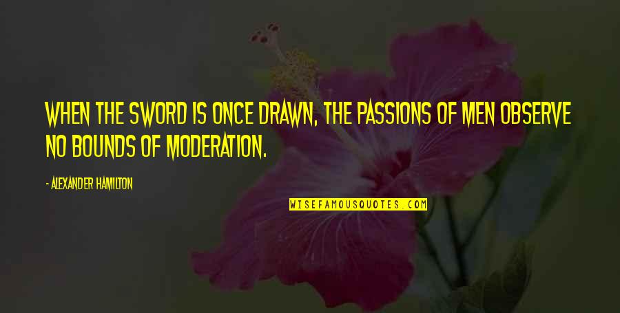 Full Size Love Quotes By Alexander Hamilton: When the sword is once drawn, the passions