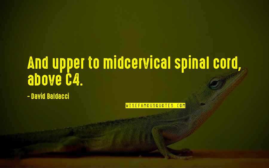 Full Size Love Quotes By David Baldacci: And upper to midcervical spinal cord, above C4.