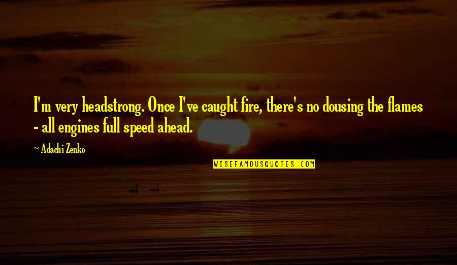Full Speed Quotes By Adachi Zenko: I'm very headstrong. Once I've caught fire, there's