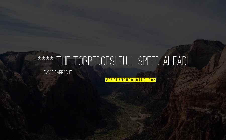Full Speed Quotes By David Farragut: **** the torpedoes! Full speed ahead!