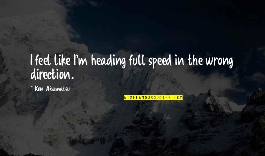 Full Speed Quotes By Ken Akamatsu: I feel like I'm heading full speed in