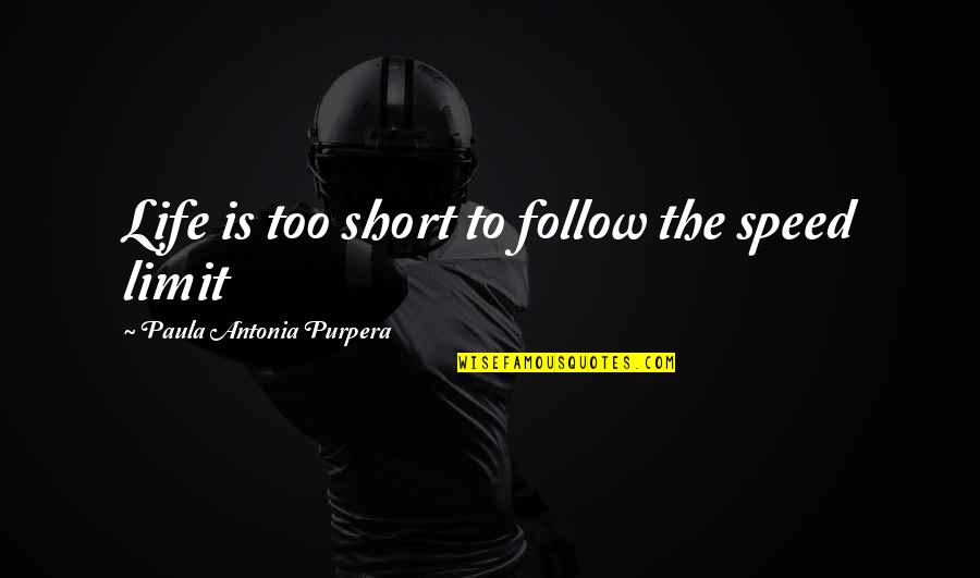Full Speed Quotes By Paula Antonia Purpera: Life is too short to follow the speed
