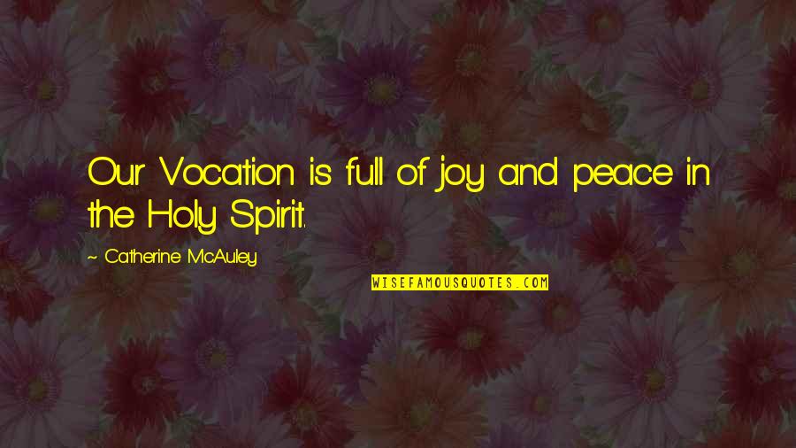 Full Spirit Quotes By Catherine McAuley: Our Vocation is full of joy and peace Full Spirit Quotes By Catherine McAuley: Our Vocation is full of joy and peace