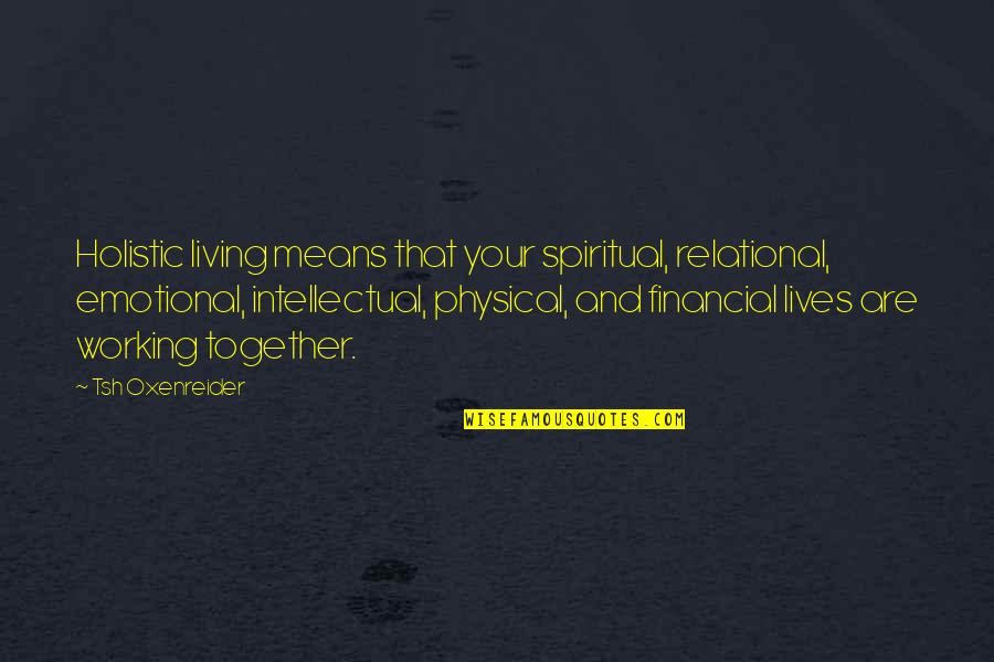 Full Stack Web Developer Quotes By Tsh Oxenreider: Holistic living means that your spiritual, relational, emotional, Full Stack Web Developer Quotes By Tsh Oxenreider: Holistic living means that your spiritual, relational, emotional,