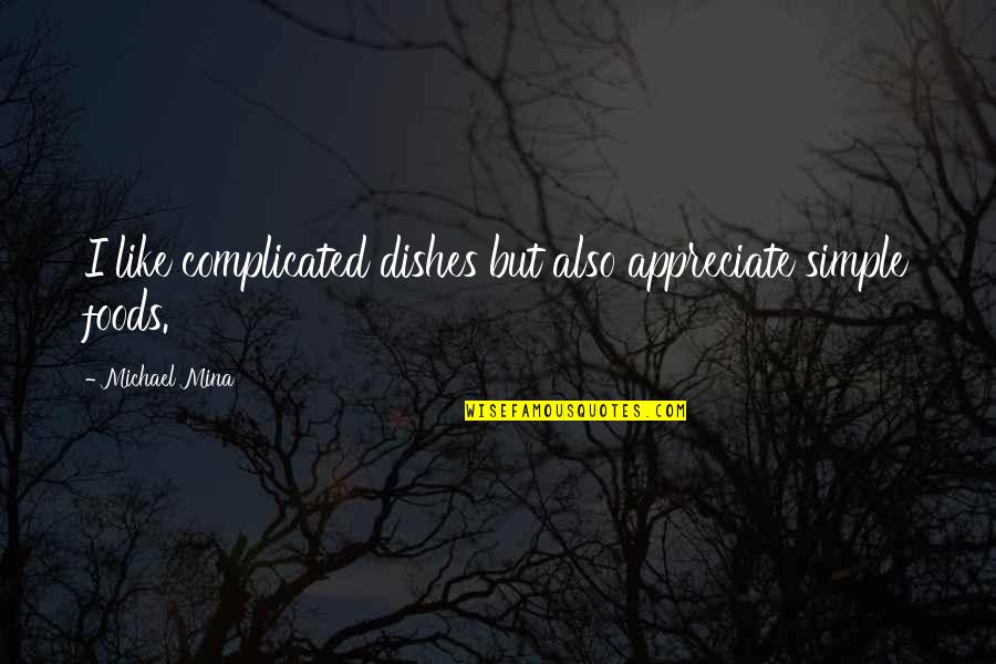 Full Stop Close Quotes By Michael Mina: I like complicated dishes but also appreciate simple