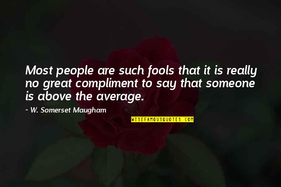 Full Stops And Capital Letters Quotes By W. Somerset Maugham: Most people are such fools that it is Full Stops And Capital Letters Quotes By W. Somerset Maugham: Most people are such fools that it is