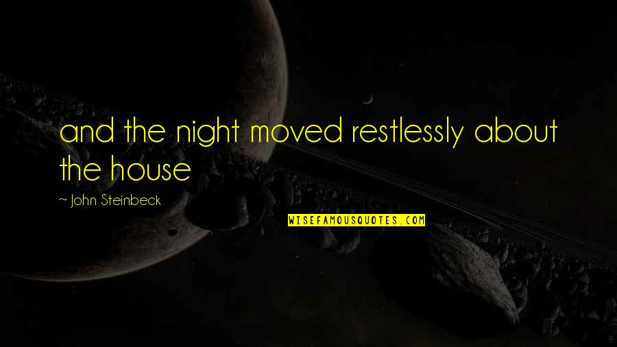 Full Stops On A Camera Quotes By John Steinbeck: and the night moved restlessly about the house