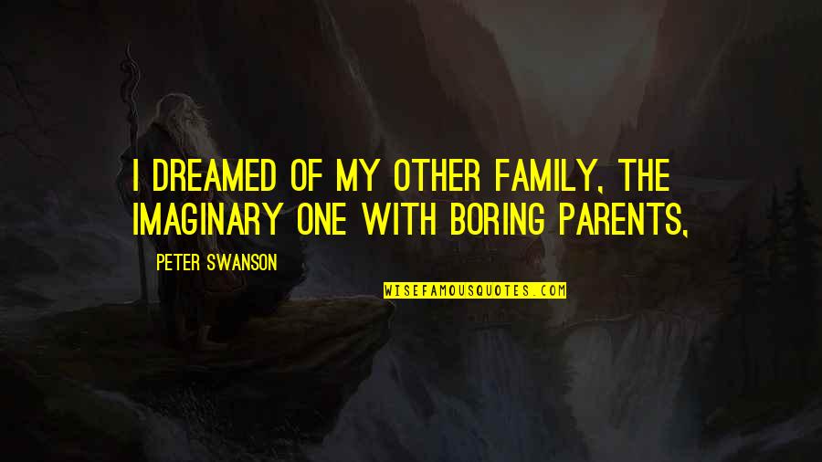 Full Stops On A Camera Quotes By Peter Swanson: I dreamed of my other family, the imaginary