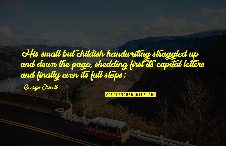 Full Stops Quotes By George Orwell: His small but childish handwriting straggled up and
