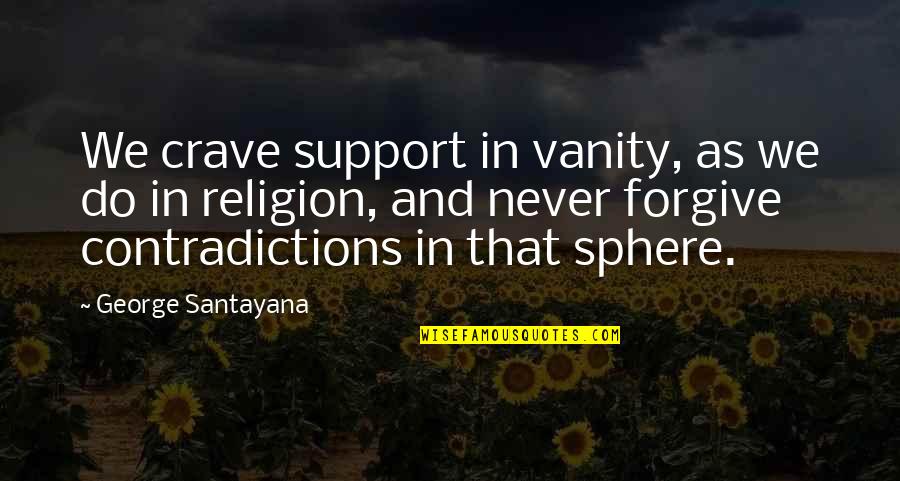 Full Stops Quotes By George Santayana: We crave support in vanity, as we do