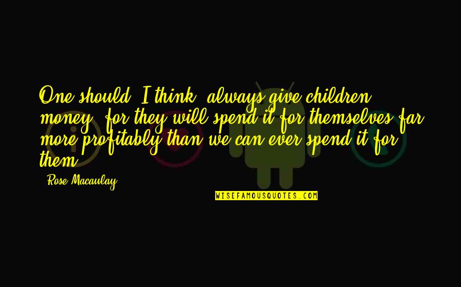 Full Stops Quotes By Rose Macaulay: One should, I think, always give children money,