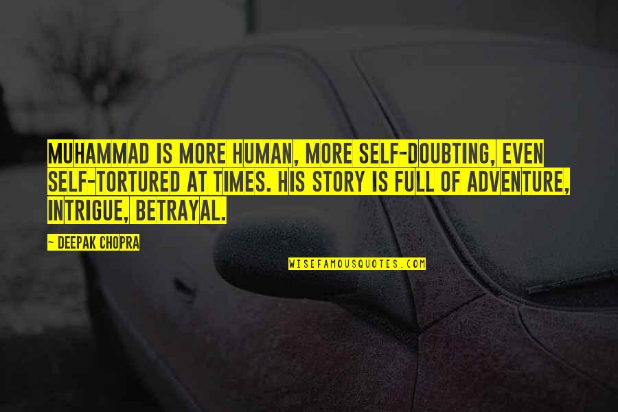 Full Story Quotes By Deepak Chopra: Muhammad is more human, more self-doubting, even self-tortured