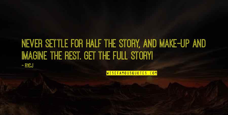 Full Story Quotes By RYCJ: Never settle for half the story, and make-up