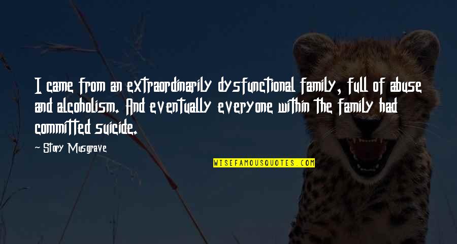 Full Story Quotes By Story Musgrave: I came from an extraordinarily dysfunctional family, full