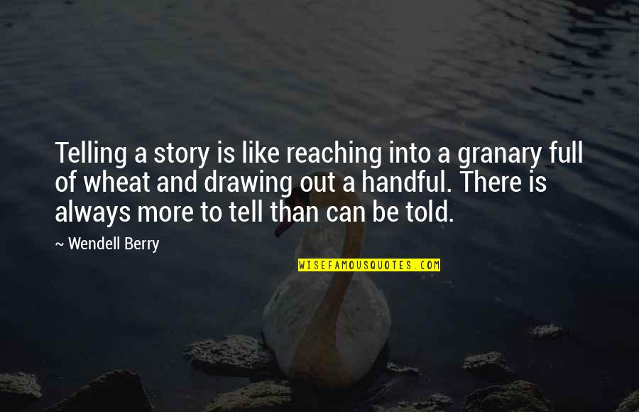 Full Story Quotes By Wendell Berry: Telling a story is like reaching into a