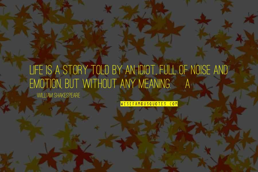 Full Story Quotes By William Shakespeare: Life is a story told by an idiot,