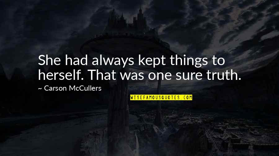 Full Surrender Quotes By Carson McCullers: She had always kept things to herself. That Full Surrender Quotes By Carson McCullers: She had always kept things to herself. That