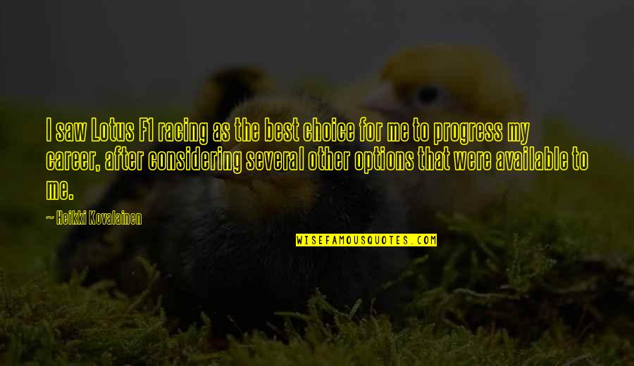 Full Surrender Quotes By Heikki Kovalainen: I saw Lotus F1 racing as the best Full Surrender Quotes By Heikki Kovalainen: I saw Lotus F1 racing as the best