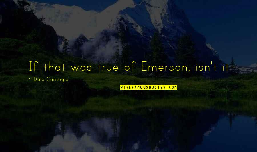 Full Tilt Quotes By Dale Carnegie: If that was true of Emerson, isn't it