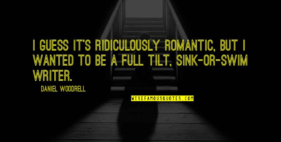 Full Tilt Quotes By Daniel Woodrell: I guess it's ridiculously romantic, but I wanted