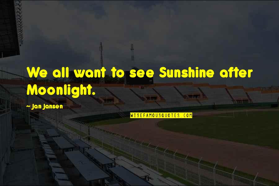 Full Time Attitude Quotes By Jan Jansen: We all want to see Sunshine after Moonlight.