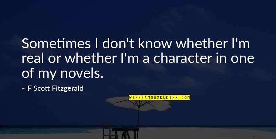 Full Time Dad Quotes By F Scott Fitzgerald: Sometimes I don't know whether I'm real or