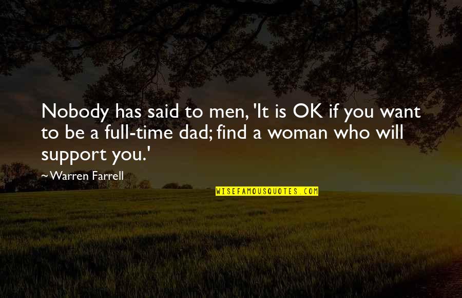 Full Time Dad Quotes By Warren Farrell: Nobody has said to men, 'It is OK