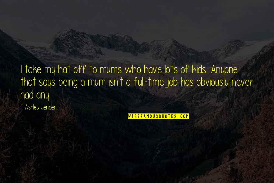 Full Time Job Quotes By Ashley Jensen: I take my hat off to mums who Full Time Job Quotes By Ashley Jensen: I take my hat off to mums who