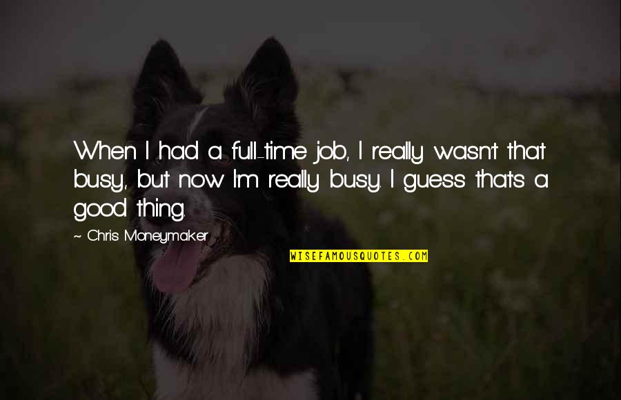 Full Time Job Quotes By Chris Moneymaker: When I had a full-time job, I really Full Time Job Quotes By Chris Moneymaker: When I had a full-time job, I really