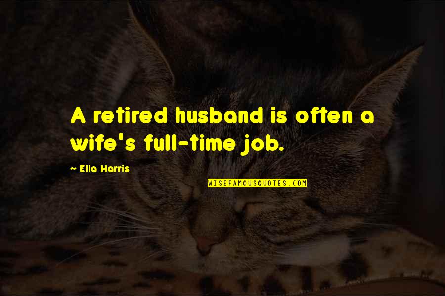 Full Time Job Quotes By Ella Harris: A retired husband is often a wife's full-time Full Time Job Quotes By Ella Harris: A retired husband is often a wife's full-time