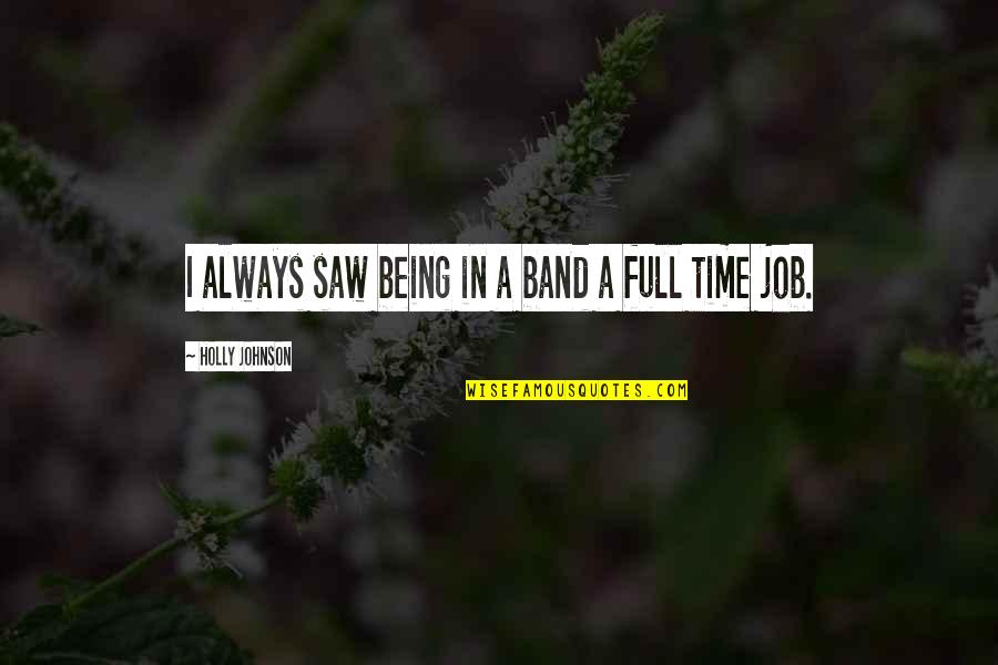 Full Time Job Quotes By Holly Johnson: I always saw being in a band a Full Time Job Quotes By Holly Johnson: I always saw being in a band a