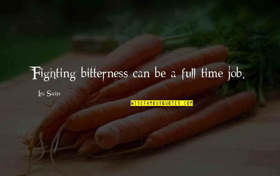Full Time Job Quotes By Ira Sachs: Fighting bitterness can be a full-time job. Full Time Job Quotes By Ira Sachs: Fighting bitterness can be a full-time job.
