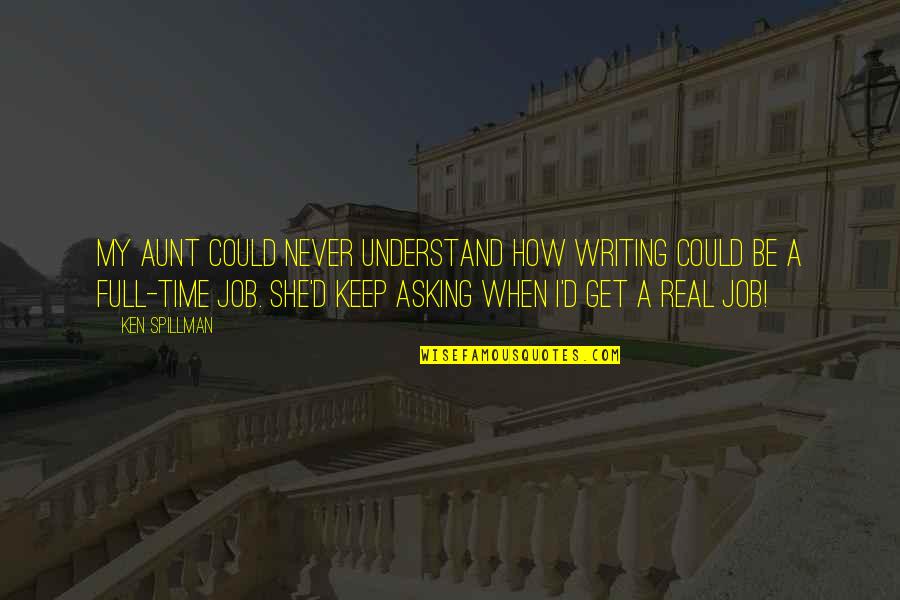 Full Time Job Quotes By Ken Spillman: My aunt could never understand how writing could Full Time Job Quotes By Ken Spillman: My aunt could never understand how writing could